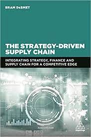 THE STRATEGY-DRIVEN SUPPLY CHAIN:  integrating strategy, finance and supply chain for a competitive edge