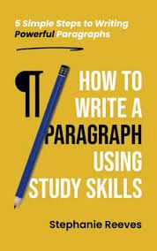 HOW TO WRITE A PARAGRAPH USING STUDY SKILLS : 5 simple steps to writing powerful paragraphs